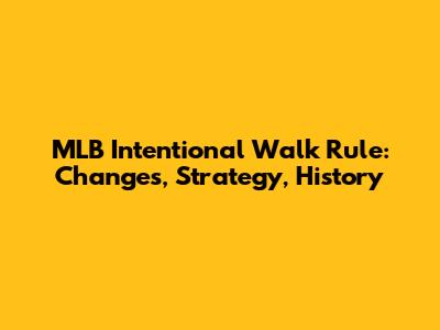 MLB Intentional Walk Rule: Changes, Strategy, History