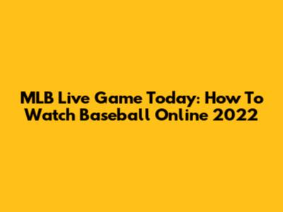 MLB Live Game Today: How To Watch Baseball Online 2022
