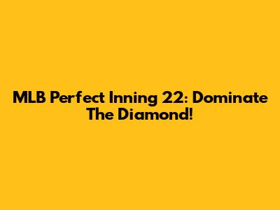 MLB Perfect Inning 22: Dominate The Diamond!