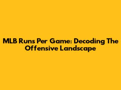 MLB Runs Per Game: Decoding The Offensive Landscape