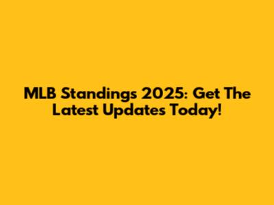MLB Standings 2025: Get The Latest Updates Today!