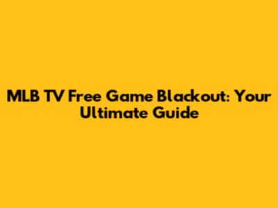 MLB TV Free Game Blackout: Your Ultimate Guide