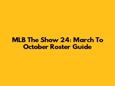 MLB The Show 24: March To October Roster Guide