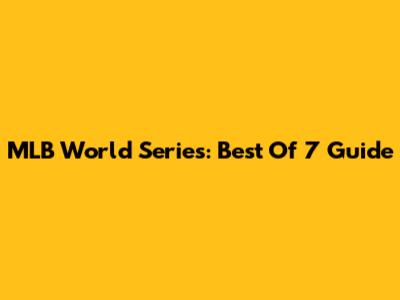 MLB World Series: Best Of 7 Guide