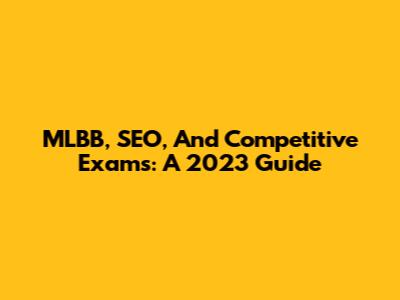 MLBB, SEO, And Competitive Exams: A 2023 Guide