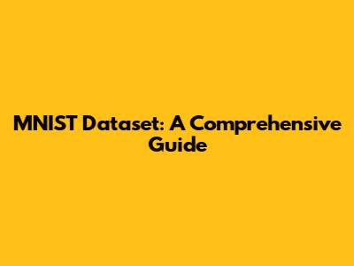 MNIST Dataset: A Comprehensive Guide