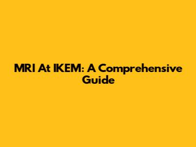 MRI At IKEM: A Comprehensive Guide
