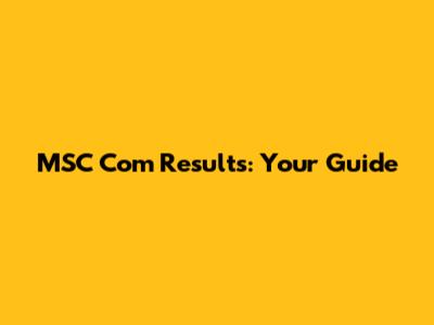 MSC Com Results: Your Guide