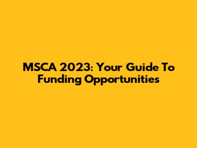 MSCA 2023: Your Guide To Funding Opportunities