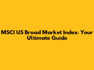 MSCI US Broad Market Index: Your Ultimate Guide