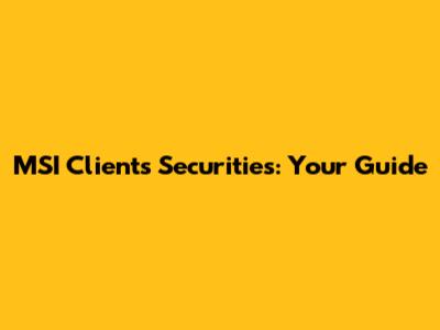 MSI Clients Securities: Your Guide
