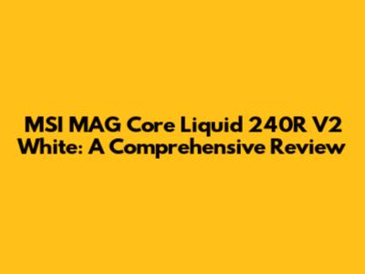 MSI MAG Core Liquid 240R V2 White: A Comprehensive Review