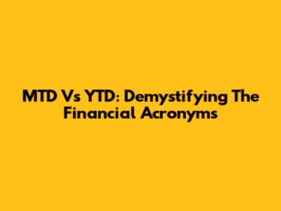 MTD Vs YTD: Demystifying The Financial Acronyms