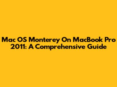 Mac OS Monterey On MacBook Pro 2011: A Comprehensive Guide