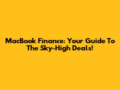 MacBook Finance: Your Guide To The Sky-High Deals!