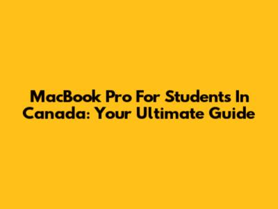 MacBook Pro For Students In Canada: Your Ultimate Guide