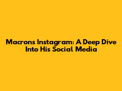 Macron's Instagram: A Deep Dive Into His Social Media