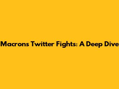 Macron's Twitter Fights: A Deep Dive
