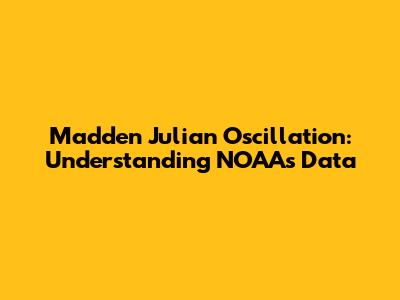 Madden Julian Oscillation: Understanding NOAA's Data