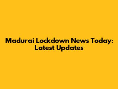 Madurai Lockdown News Today: Latest Updates