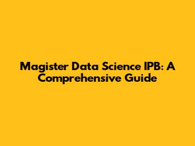 Magister Data Science IPB: A Comprehensive Guide