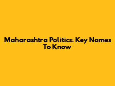 Maharashtra Politics: Key Names To Know