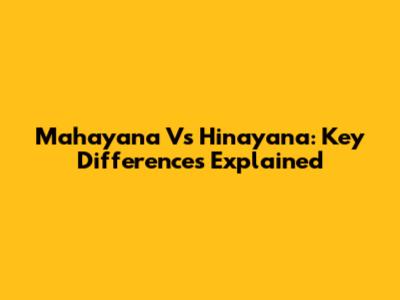 Mahayana Vs Hinayana: Key Differences Explained