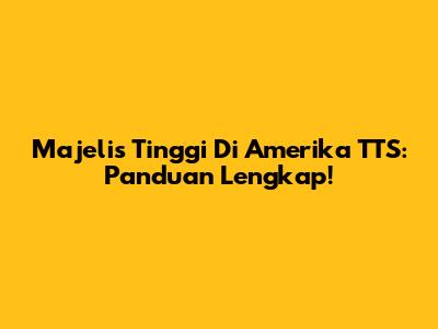Majelis Tinggi Di Amerika TTS: Panduan Lengkap!