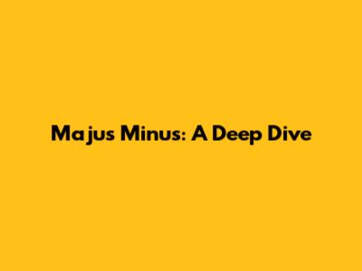 Majus Minus: A Deep Dive