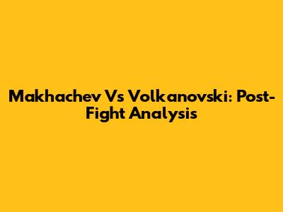 Makhachev Vs Volkanovski: Post-Fight Analysis