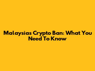 Malaysia's Crypto Ban: What You Need To Know