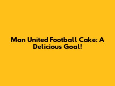 Man United Football Cake: A Delicious Goal!
