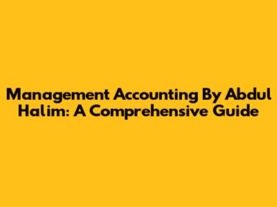 Management Accounting By Abdul Halim: A Comprehensive Guide