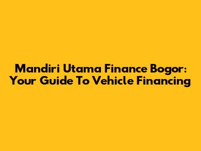 Mandiri Utama Finance Bogor: Your Guide To Vehicle Financing