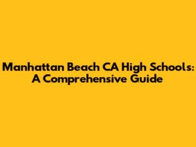 Manhattan Beach CA High Schools: A Comprehensive Guide