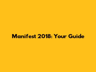 Manifest 2018: Your Guide