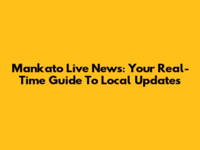 Mankato Live News: Your Real-Time Guide To Local Updates