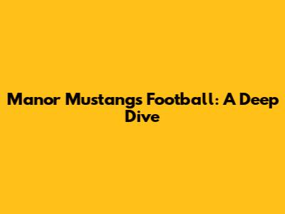 Manor Mustangs Football: A Deep Dive