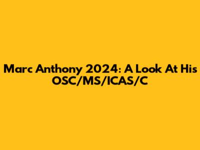 Marc Anthony 2024: A Look At His OSC/MS/ICAS/C