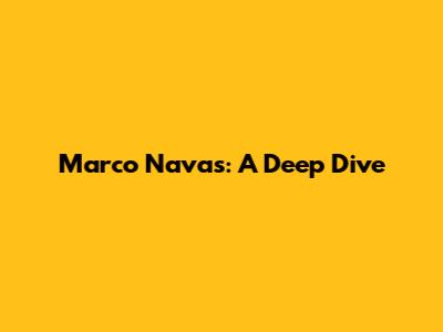 Marco Navas: A Deep Dive