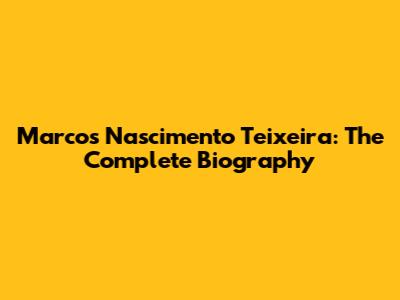 Marcos Nascimento Teixeira: The Complete Biography