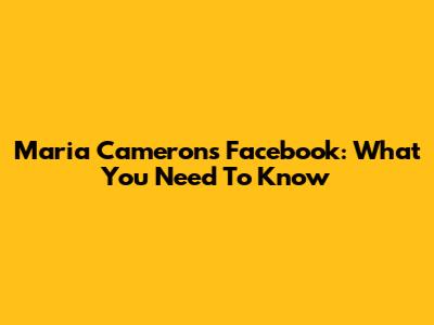 Maria Cameron's Facebook: What You Need To Know