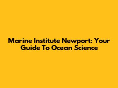 Marine Institute Newport: Your Guide To Ocean Science