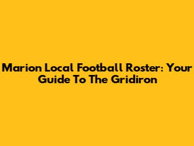 Marion Local Football Roster: Your Guide To The Gridiron