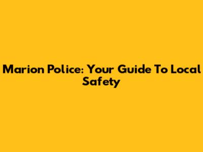 Marion Police: Your Guide To Local Safety