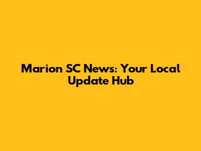 Marion SC News: Your Local Update Hub