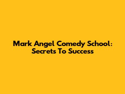 Mark Angel Comedy School: Secrets To Success