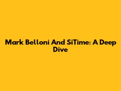 Mark Belloni And SiTime: A Deep Dive