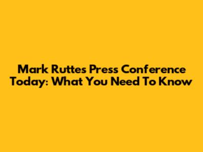 Mark Rutte's Press Conference Today: What You Need To Know