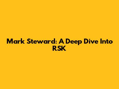 Mark Steward: A Deep Dive Into RSK